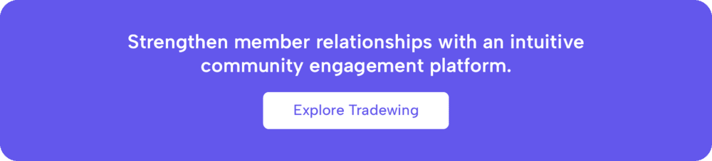 Strengthen member relationships with an intuitive community engagement platform that rivals Higher Logic. Explore Tradewing.