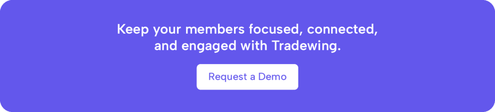 Keep your members focused, connected, and engaged with Tradewing. Request a demo.