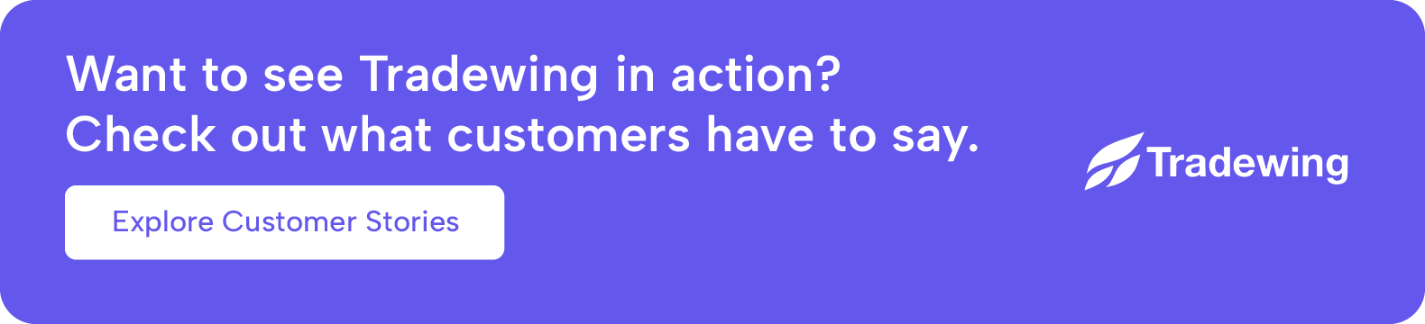 Want to see Tradewing in action? Check out what customers have to say. Explore customer stories.