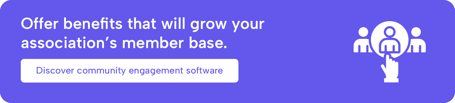 Offer benefits that will grow your association's member base. Discover community engagement software.