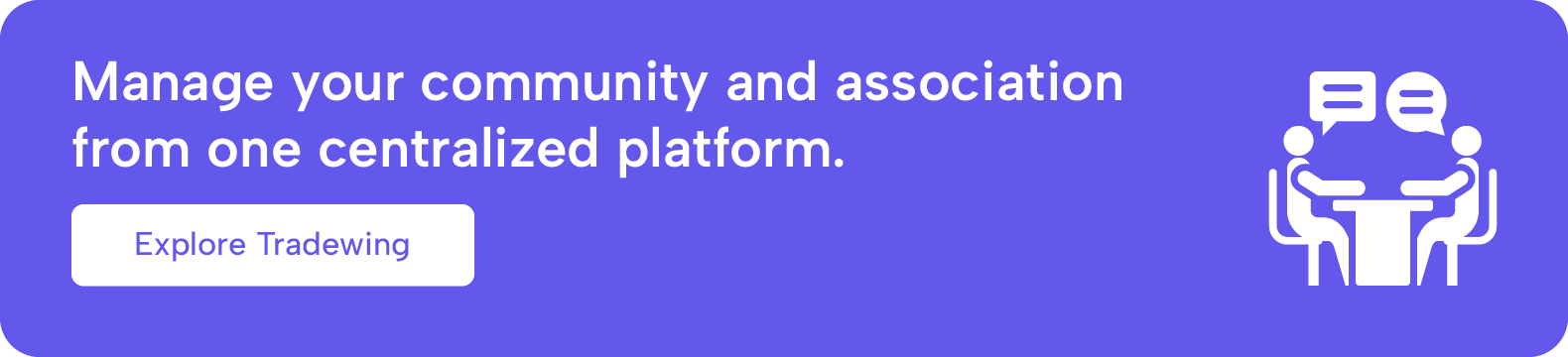 Manage your community and association from one centralized platform. Explore Tradewing. 