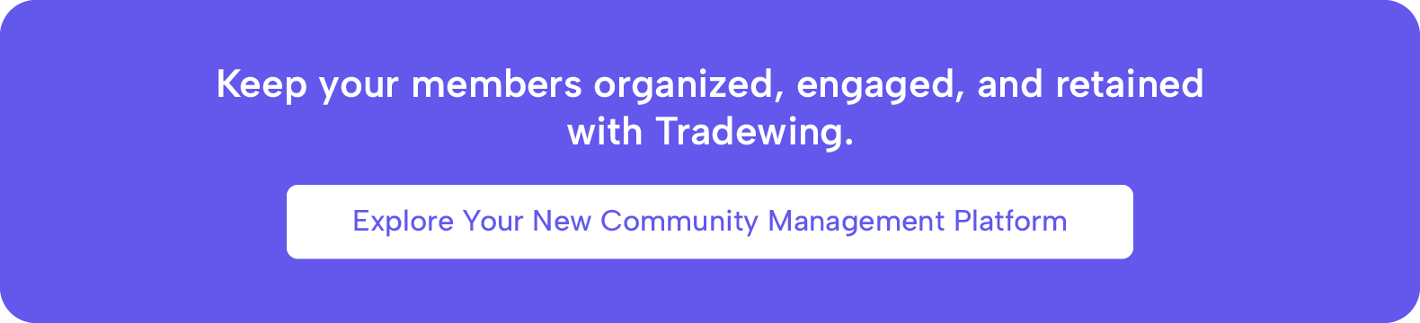 Keep your members organized, engaged, and retained with Tradewing. Explore your new community management platform.