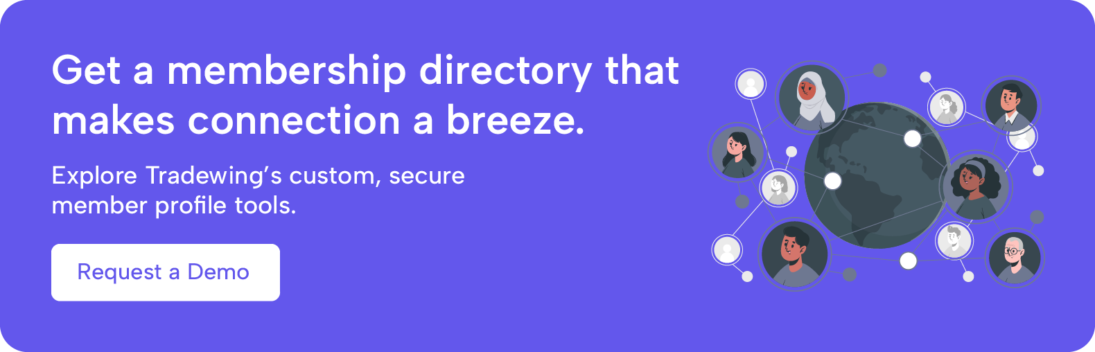 Get a membership directory that makes connection a breeze. Explore Tradewing's custom, secure member profile tools. Request a demo.